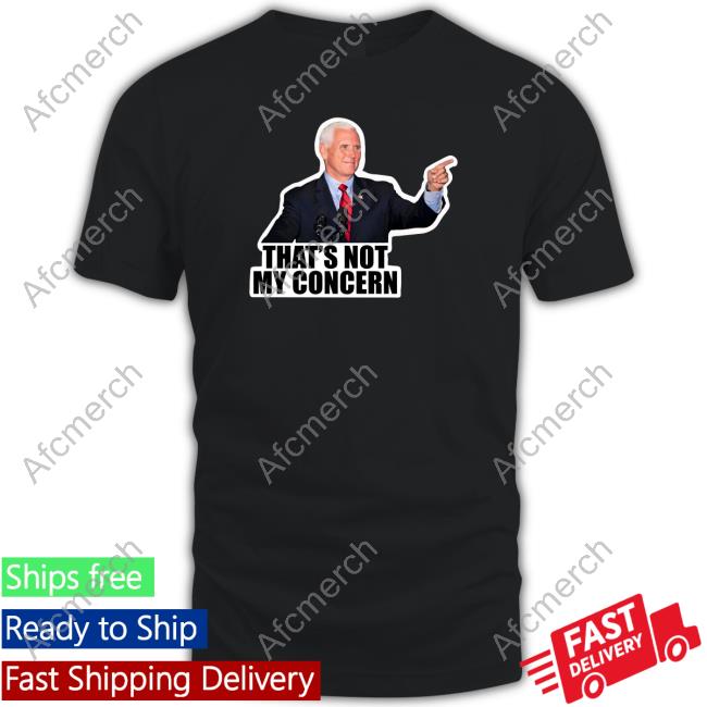 Mike Pence That's Not My Concern T Shirt