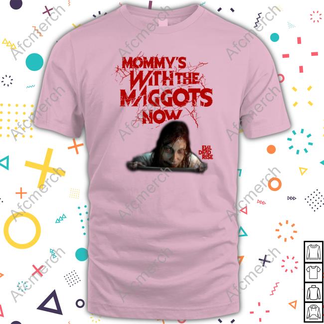 Mommy's With The Maggots Now Shirt