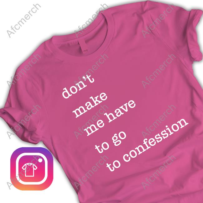 Don't Make Me Have To Go To Confession Tee