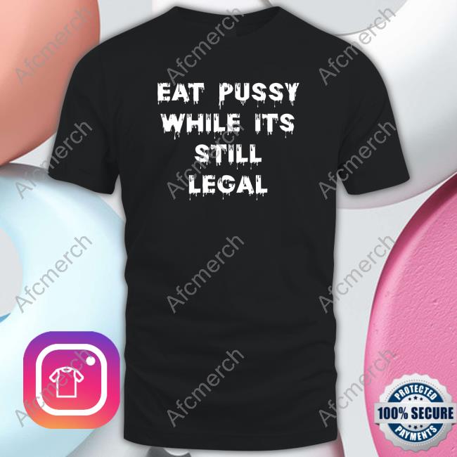 Official Eat Pussy While Is Still Legal Hoodie