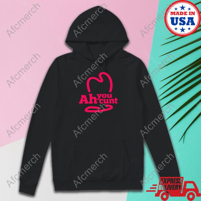 Ah You Cunt Shirt Shirtsthtgohard