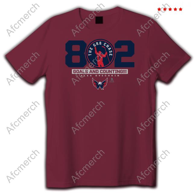 802 The Gr8 Chase Goals And Counting Alex Ovechkin Shirt