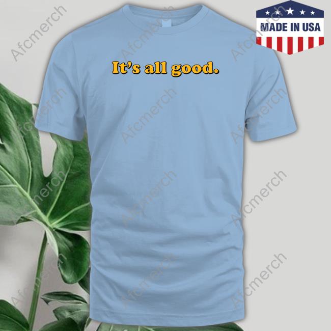 It's All Good Shirt Official It's All Good Tee Shirt