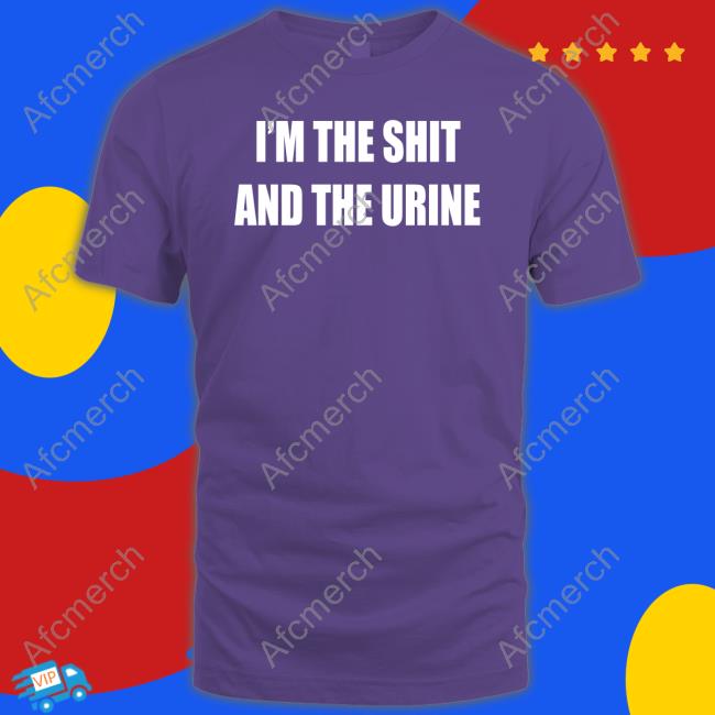 I'm The Shit And The Urine Shirt Garments Archived Ohfold Official I'm The Shit And The Urine T Shirts