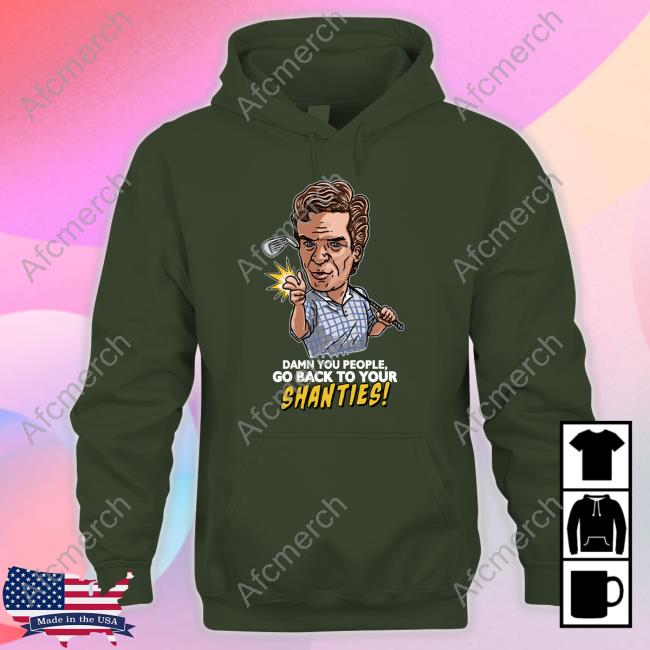 Damn You People Go Back To Your Shanties Long Sleeve T Shirt