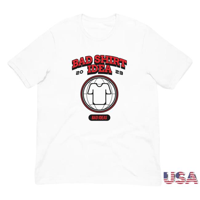 Bad Ideas Merch Bad Shirt Idea