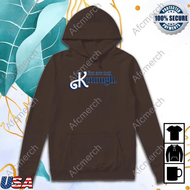 Official Goodshirts Merch You Are Not Kenough Shirt Shirts That Go Hard