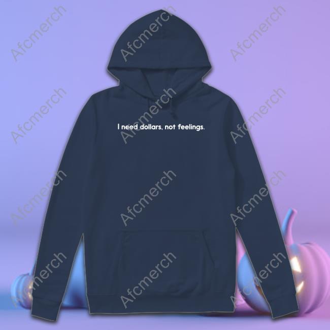 I Need Dollars Not Feelings Hoodie