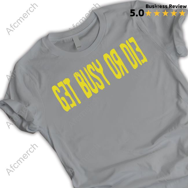 Get Busy Or Die Hoodie Snot Get Busy Or Die Tee Shirt