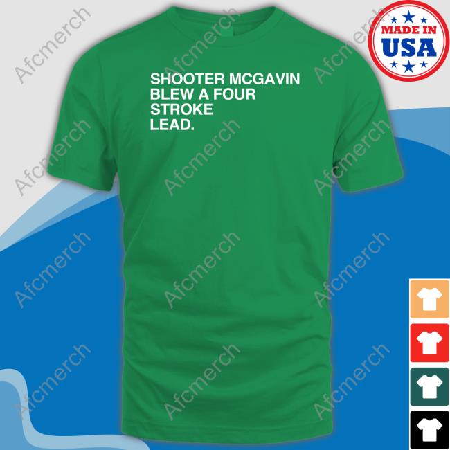 Shooter Mcgavin Blew A Four Stroke Lead Shirt