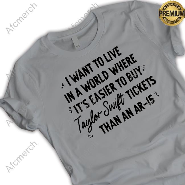 The Boise Babes Merch I Want To Live In A World Where It's Easier To Buy Taylor Swift Tickets Than An Ar-15 T Shirt