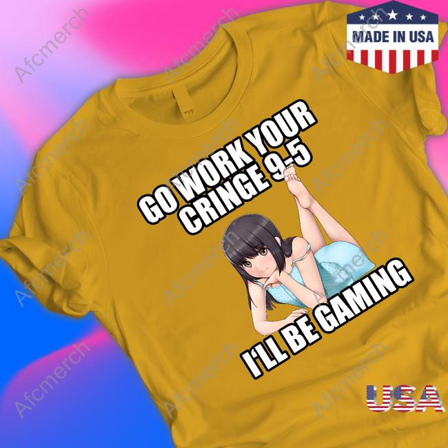 Go Work Your Cringe 9-5 I'll Be Gaming T Shirt