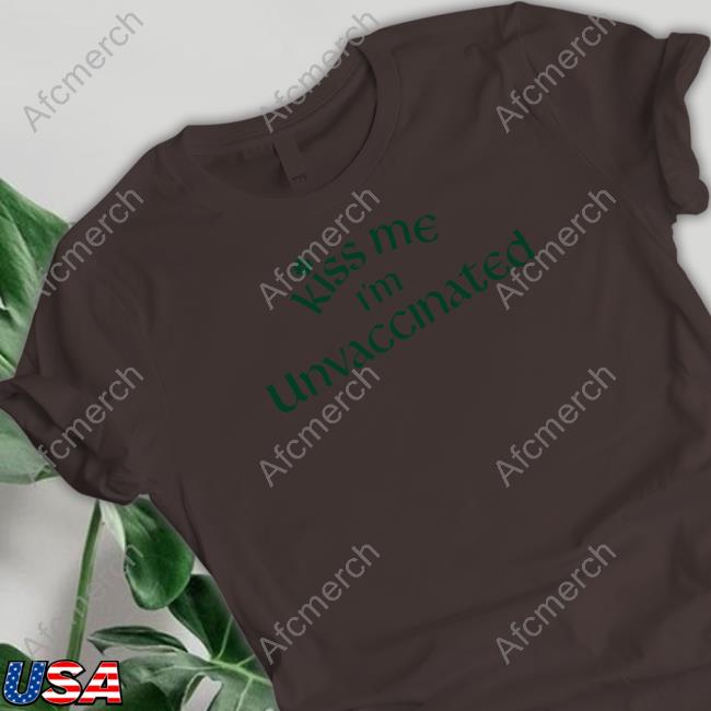 Kiss Me I'm Unvaccinated Shirt Green