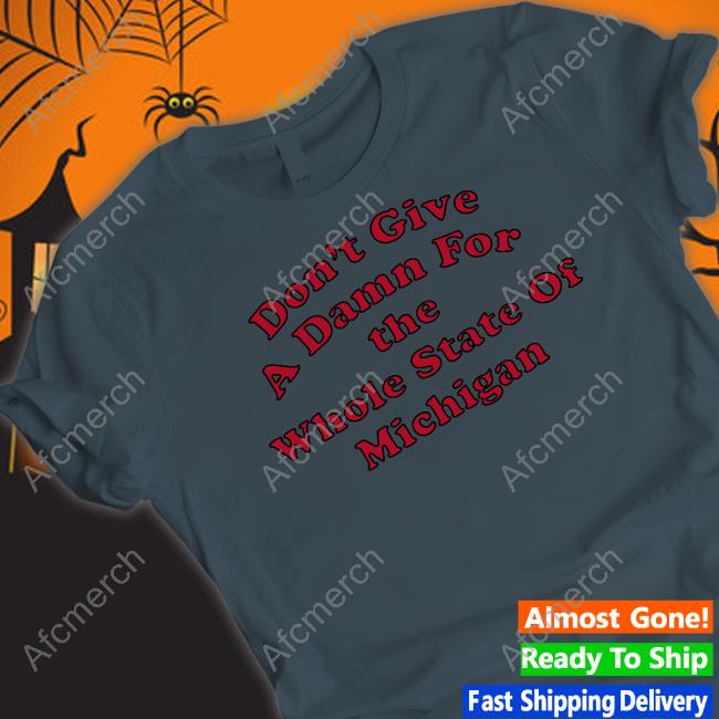 Don't Give A Damn For The Whole State Of Michigan Shirt