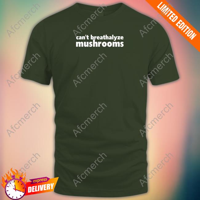 Official Can't Breathalyze Mushrooms Shirt Shirts That Go Hard Can't Breathalyze Mushrooms Shirt Shirtsthtgohard