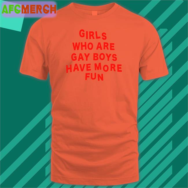 Ferrarya Bonfire Merch Girls Who Are Gay Boys Have More Fun Shirt