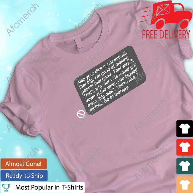 Official Shirts That Go Hard Also Your Dick Is Not Actually That Big I'm Good At Making People Feel Good Shirts