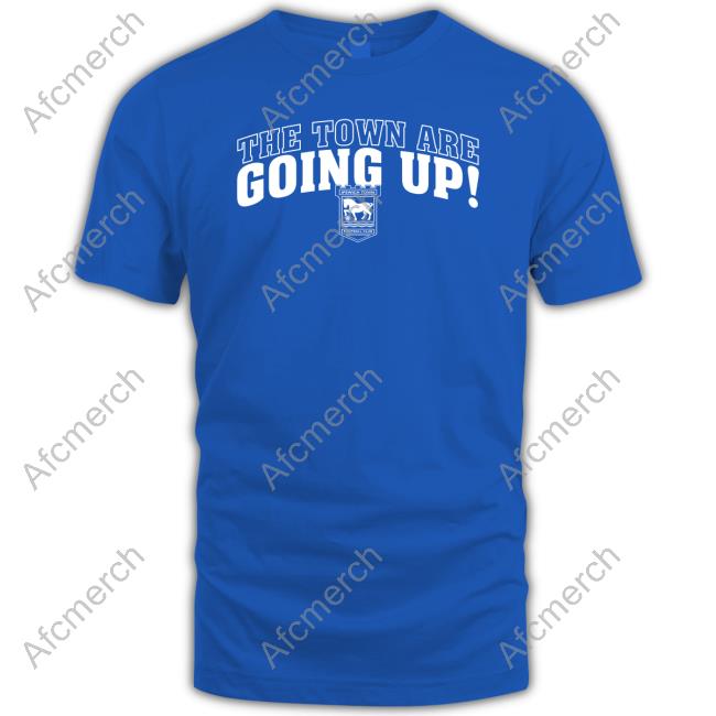 The Town Are Going Up Tee Shirt Ipswich Town