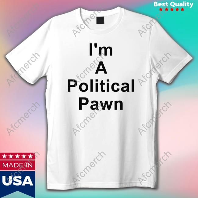 I'm A Political Pawn Laws Facts Reality T Shirt