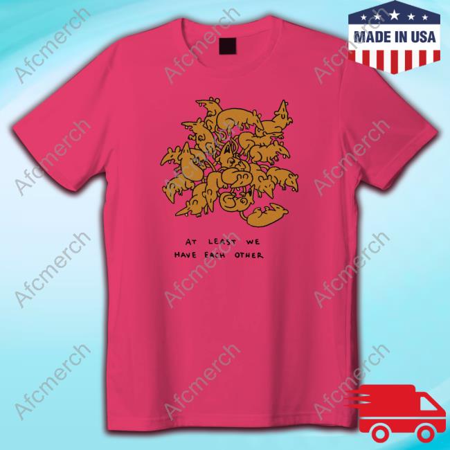 At Least Have Each We Other Tee Shirt Official Beetle Moses Ratking At Least Have Each We Other T Shirt