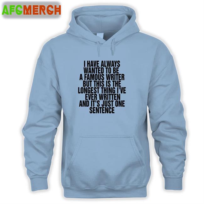 I Have Always Wanted To Be A Famous Writer Tee Shirt