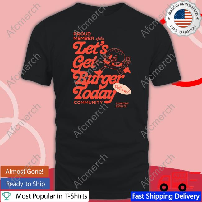 Slumptown Supply Co Merch Proud Member Of The Let's Get Burger Today Community Tee Shirt