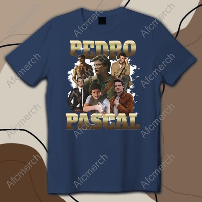 Shirts That Go Hard Pedro Pascal Shirts Goodshirts Merch Pedro Pascal Shirt Shirts That Go Hard