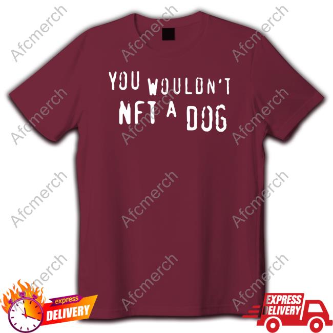 You Wouldn't Nft A Dog T Shirt