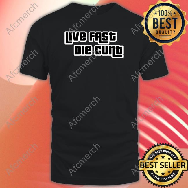 Live Fast Die Cunt Shirt