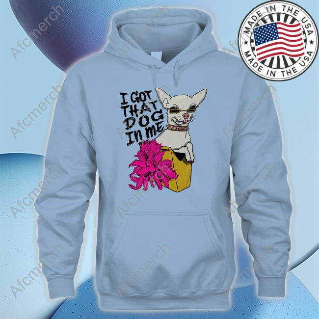 Official I Got That Dog In Me Shirts