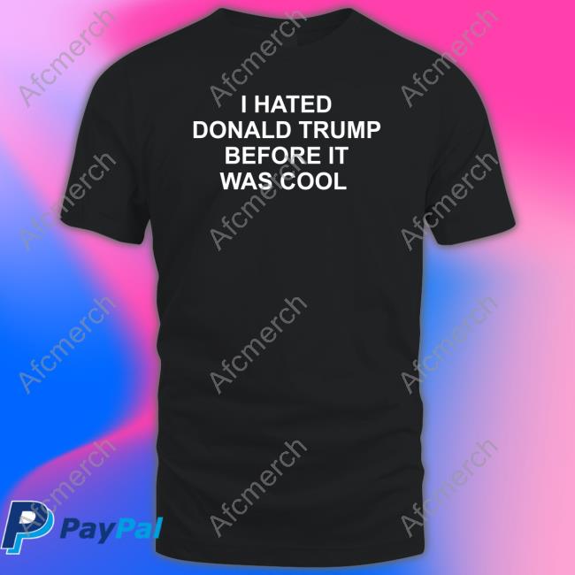 I Hated Donald Trump Before It Was Cool T Shirts Jeff Tiedrich