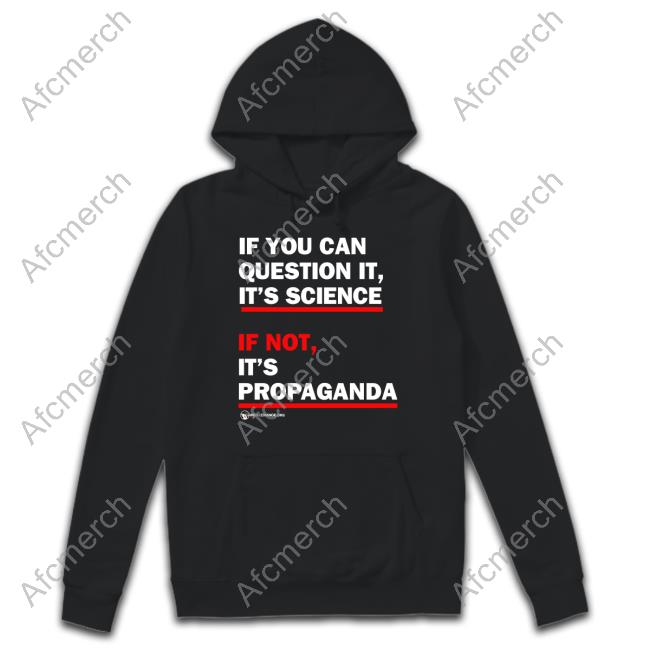 If You Can Question It It's Science If Not It's Propaganda Tee Shirt