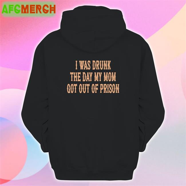 Shirts That Go Hard I Was Drunk The Day My Mom Got Out Of Prison Classic Tee Shirt