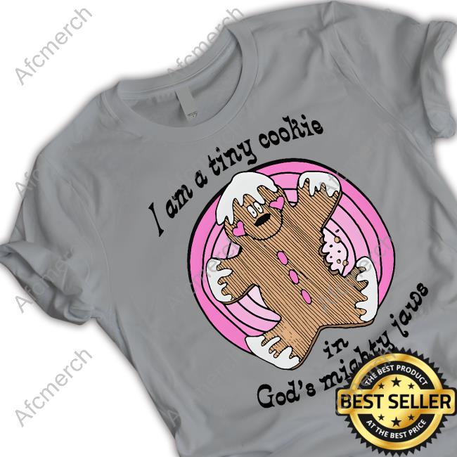 Shirts That Go Hard I'm A Tiny Cookie In God's Mighty Jaws Shirt