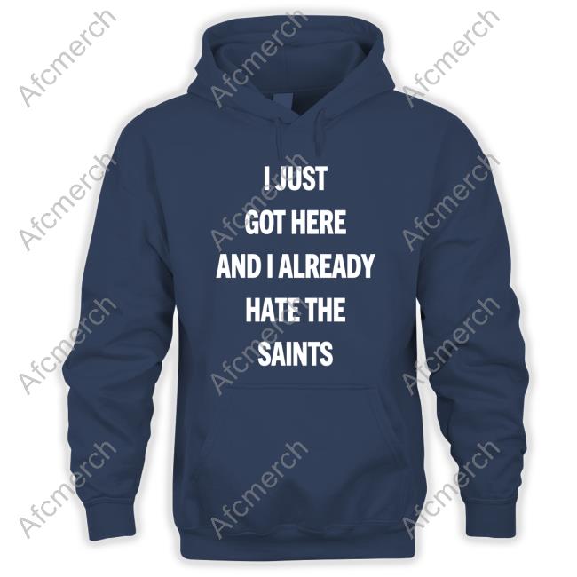 Official I Just Got Here And I Already Hate The Saints Tee
