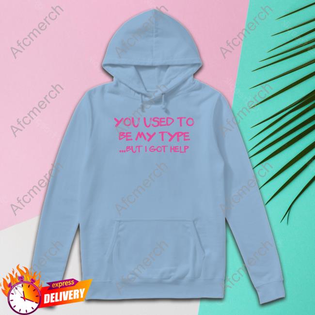 You Used To Be My Type But I Got Help Shirt Angelita Pyschodior You Used To Be My Type But I Got Help Shirt Angelita Pyschodior
