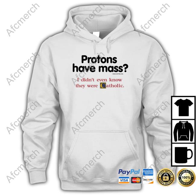 Protons Have Mass I Didn't Even Know They Were Catholic T-Shirt