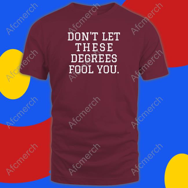 Uncle Bobbie's Merch Don't Let These Degrees Fool You Shirt