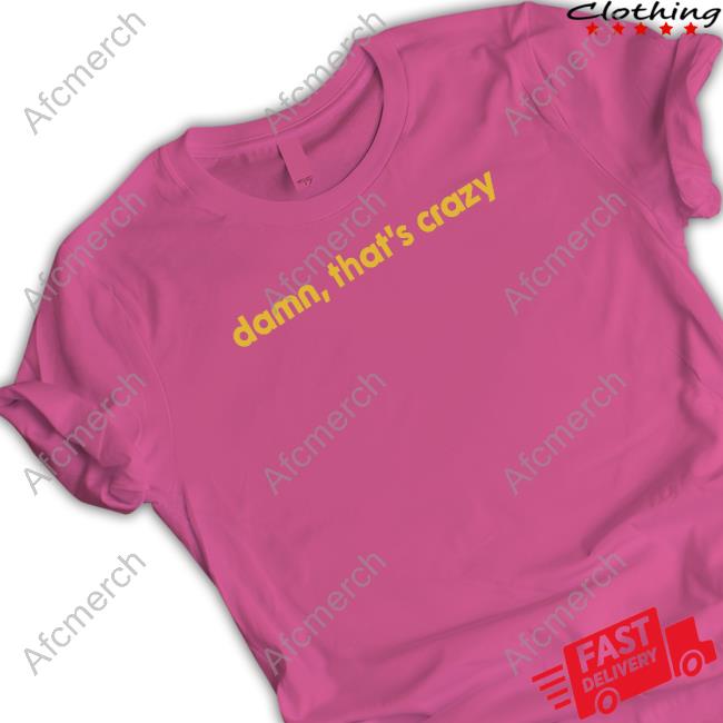 Shitheadsteve Damn That's Crazy Shirts