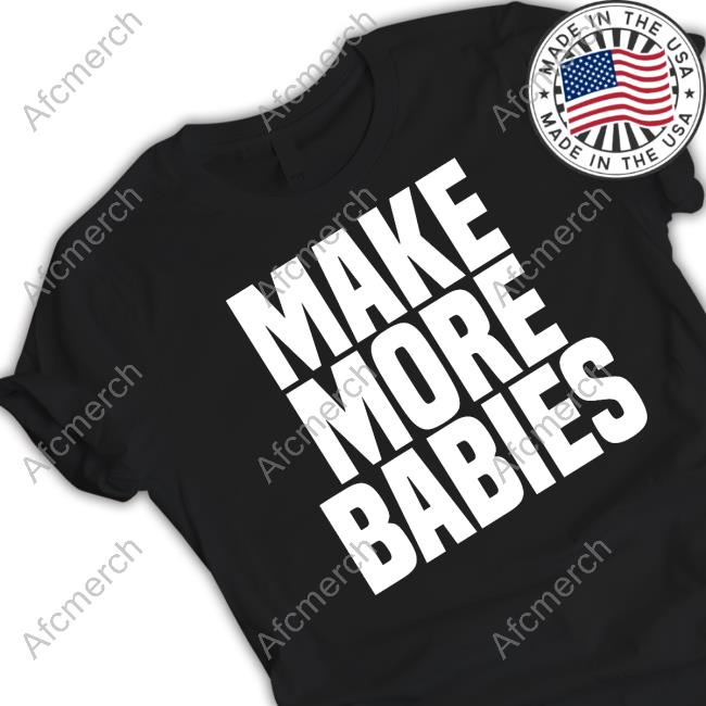 Official Make More Babies Tee