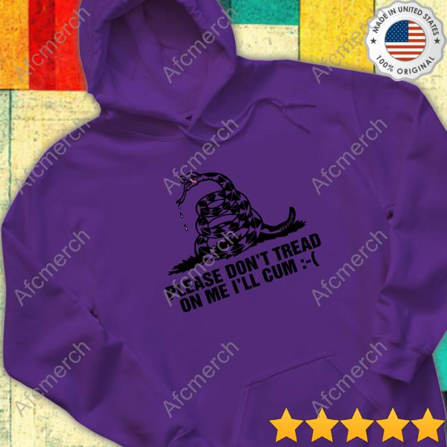 Official Shirts That Go Hard Please Don't Tread On Me I'll Cum T Shirts