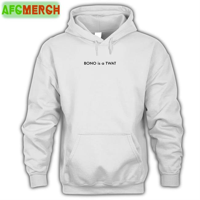 Shirts That Go Hard BONO is a TWAT Classic Hoodie Shirt