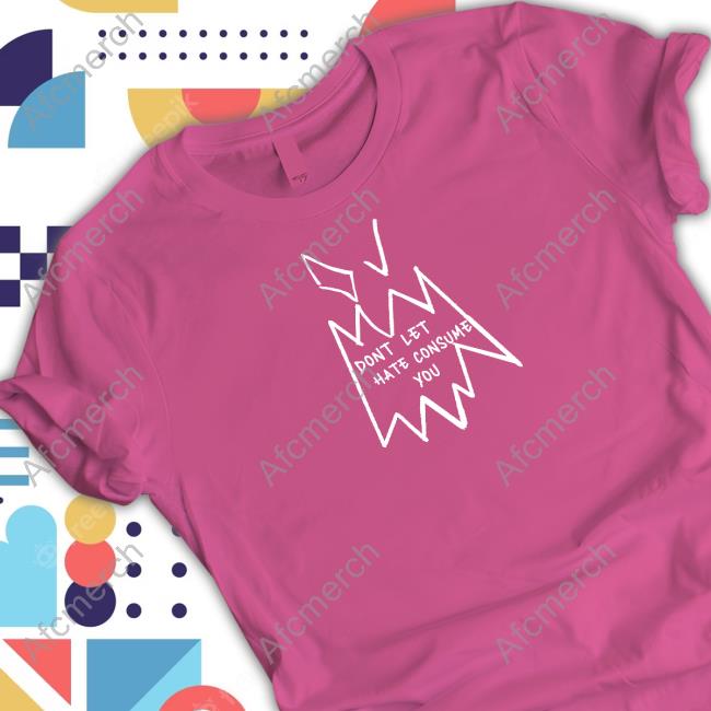 Don't Let Hate Consume You T-Shirt Scheme Djscheme