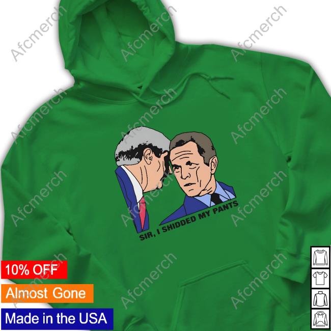 Sir, I Shidded My Pants Hoodie Sir, I Shidded My Pants T Shirt