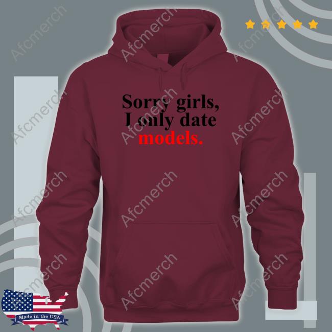 Sorry Girls, I Only Date Models Tee Shirts