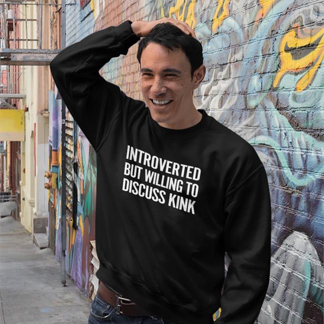 Introverted But Willing To Discuss Kink Shirts