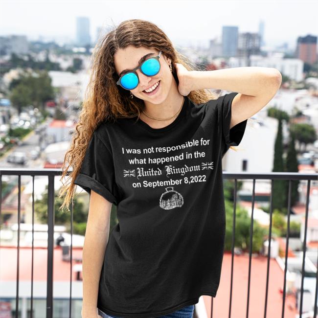 Not Prezoh I Was Not Responsible For What Happened In The United Kingdom On September 8 2022 T Shirt