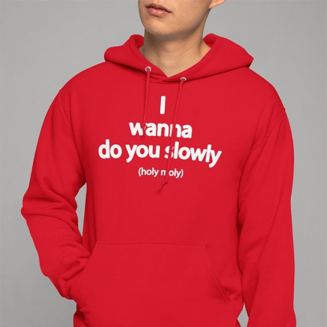 Wanna Do You Slowly Holy Moly T-Shirt Wanna Do You Slowly Holy Moly Tee Shirt Weird Thrift Store Shirts