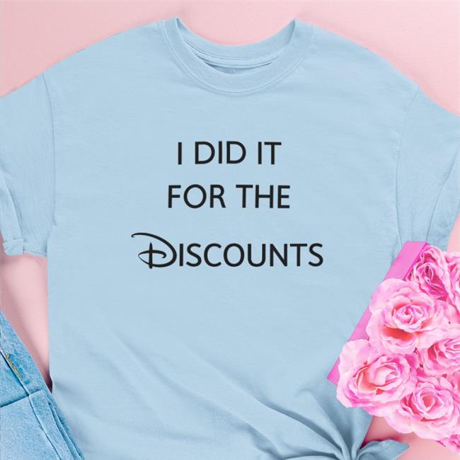 I Did It For The Discounts T Shirt