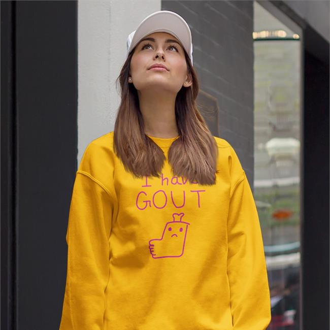 I Have Gout T-Shirt Shirts That Go Hard